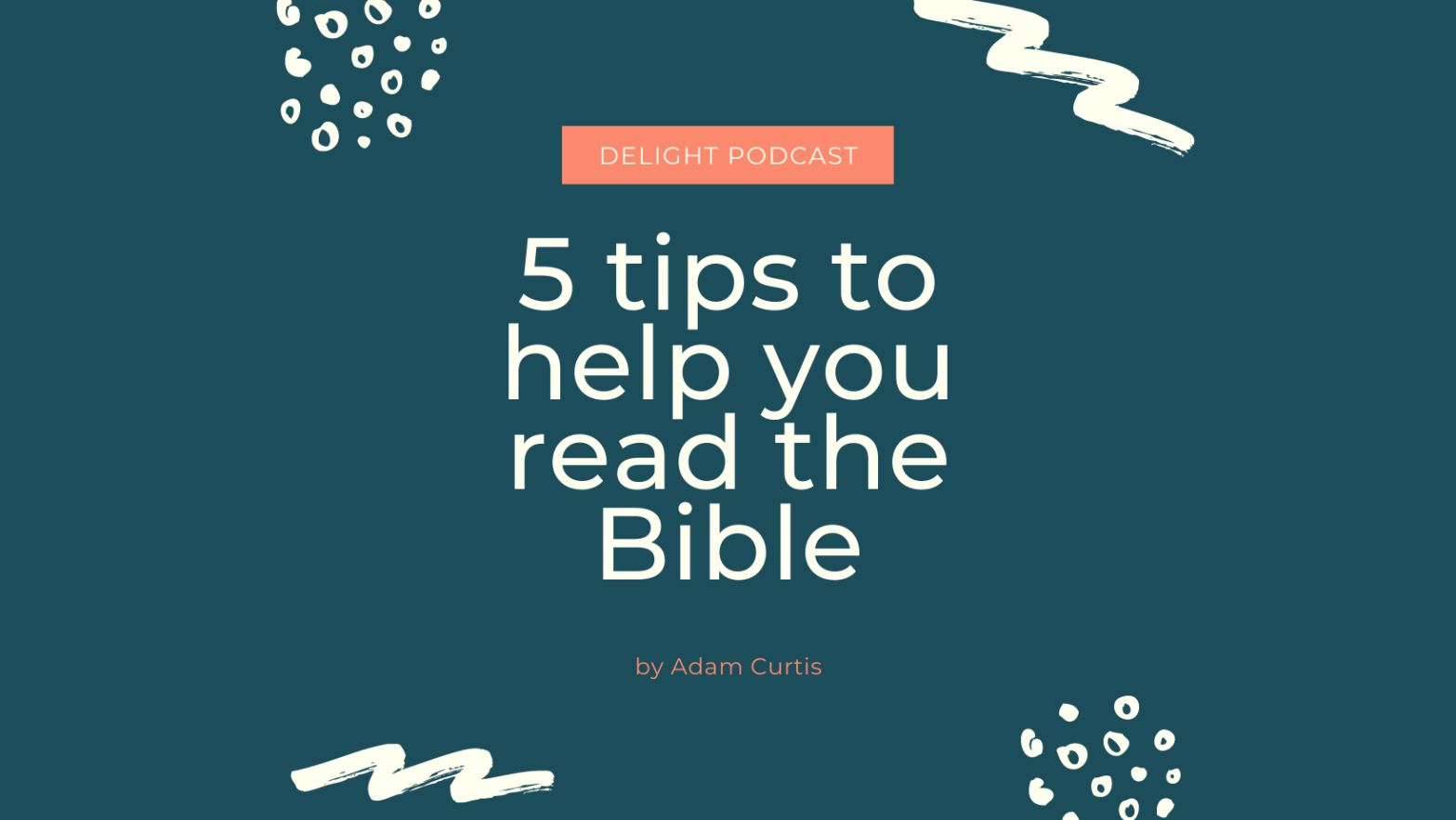 5 tips to help you read the Bible blog by Adam Curtis Delight Podcast for new Christians and encouragement for others with Adam Curtis and Leah sax