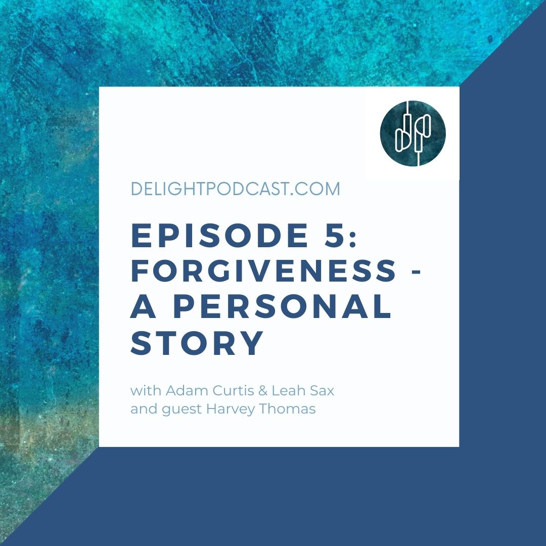 Episode 5 delight podcast forgiveness a personal story harvey Thomas adam curtis leah sax