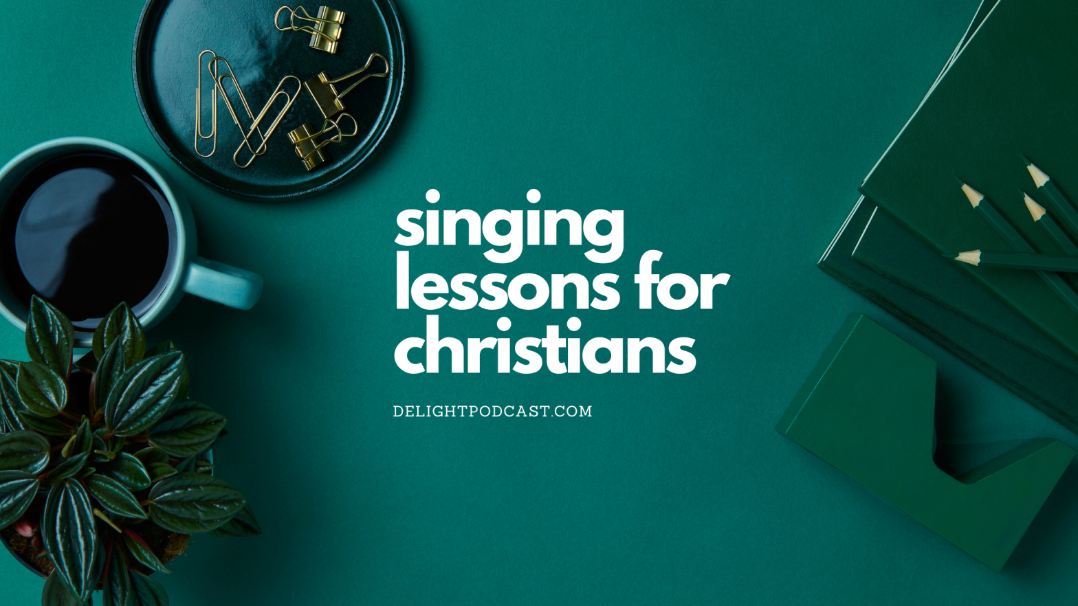 Singing Lessons for Christians blog by leah sax church Delight Podcast for new Christians and encouragement for others with Adam Curtis and Leah sax Season 2